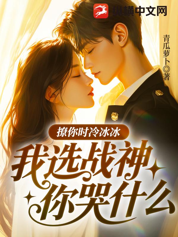 撩你时冷冰冰,我选战神你哭什么